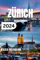 Zürich Reiseführer 2024: Das komplette Zürcher Taschenbuch B0CVDXC2FB Book Cover