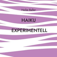 Haiku experimentell: 65 Spielereien in durchschnnittlich 17 Silben (German Edition) 3769309367 Book Cover