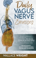 Daily Vagus Nerve: Exercises to Accessing the Healing Power of the Vagus Nerve and Stimulate Vagal Tone. Relieve Anxiety, Reduce Chronic Illness, Trauma and Depression 1801765715 Book Cover