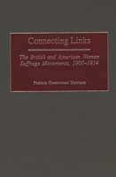 Connecting Links: The British and American Woman Suffrage Movements, 1900-1914 (Contributions in Women's Studies) 031331084X Book Cover