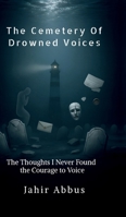 The Cemetery Of Drowned Voices: The thoughts I never found the courage to voice B0G431NZNC Book Cover