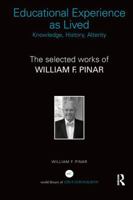 Educational Experience as Lived: Knowledge, History, Alterity: The Selected Works of William F. Pinar (World Library of Educationalist Series) 113828713X Book Cover