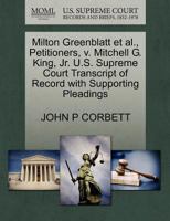 Milton Greenblatt et al., Petitioners, v. Mitchell G. King, Jr. U.S. Supreme Court Transcript of Record with Supporting Pleadings 1270684078 Book Cover