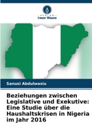 Beziehungen zwischen Legislative und Exekutive: Eine Studie über die Haushaltskrisen in Nigeria im Jahr 2016 (German Edition) 620420078X Book Cover