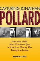 Capturing Jonathan Pollard: How One of the Most Notorious Spies in American History Was Brought to Justice 1591146526 Book Cover