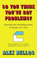 So You Think You've Got Problems?: Surprising and rewarding puzzles to sharpen your mind 1615197184 Book Cover