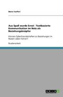 Aus Spa? wurde Ernst - Textbasierte Kommunikation im Netz als Beziehungskn?pfer: K?nnen Cyberfreundschaften zu Beziehungen im Realen Leben f?hren? 3640555651 Book Cover