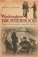 Washington Brotherhood: Politics, Social Life, and the Coming of the Civil War (Civil War America) 146961085X Book Cover