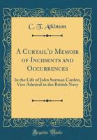 A Curtail'd Memoir of Incidents and Occurrences in the Life of John Surman Carden, Vice Admiral in T 1016784716 Book Cover