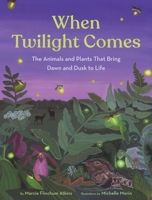 When Twilight Comes: The Animals and Plants That Bring Dawn and Dusk to Life 1797216791 Book Cover