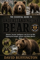 THE ESSENTIAL GUIDE TO UNDERSTANDING THE BEAR: Behavior, Survival, Intelligence, and Life in the Wild Exploring the Strength, Instincts, and Hidden World of Bears B0H2BDB9N9 Book Cover