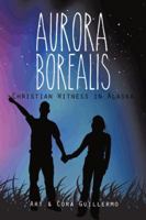 Aurora Borealis: Christian Witness in Alaska 1496903455 Book Cover