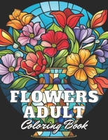 Flowers Adult Coloring Book: 100+ New and Exciting Designs for All Fans B0CQFXZC3N Book Cover