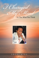 I Changed My Mind: It's Not What You Think 1524604135 Book Cover