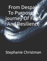 From Despair To Purpose: A journey Of Faith And Resilience B0FLWK38CK Book Cover