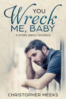 You Wreck Me, Baby: A Story about Divorce 1727027442 Book Cover