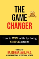 The Game Changer: How to WIN in Life by Doing SIMPLE Actions B0BDZVNGJ7 Book Cover