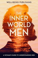 The Inner World of Men: A Woman's Guide to Understanding Men 1456644912 Book Cover