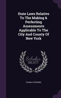State Laws Relative To The Making & Perfecting Assessments Applicable To The City And County Of New York 1347832874 Book Cover