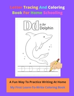 Letter Tracing And Coloring Book For Home Schooling | A Fun Way To Practice Writing At Home | My First Learn-To-Write Coloring Book: Ideal For 2-5 ... Of Your Homeschooling Visual Aids Activities B08GLMMLVV Book Cover