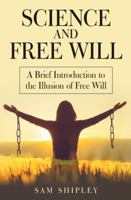 Science and Free Will: A Brief Introduction to the Illusion of Free Will 1973637553 Book Cover