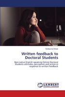 Written feedback to Doctoral Students: Non-native English speaking Online Doctoral Students attitudes, perception and action in response to written feedback 6203471763 Book Cover