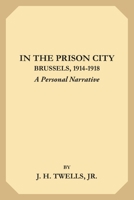 In the Prison City, Brussels, 1914-1918: A Personal Narrative 9356700087 Book Cover