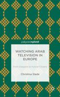 Watching Arabic Television in Europe: From Diaspora to Hybrid Citizens (Palgrave Pivot) 1137352426 Book Cover