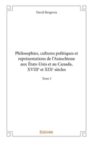 Philosophies, cultures politiques et représentations de l'Autochtone aux États-Unis et au Canada, XVIIIe et XIXe siècles - Tome I (French Edition) 2414160233 Book Cover