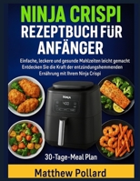 NINJA CRISPI REZEPTBUCH FÜR ANFÄNGER: Einfache, leckere und gesunde Mahlzeiten leicht gemacht – Entdecken Sie die Kraft der entzündungshemmenden Ernährung mit Ihrem Ninja Crispi B0FWCZ3NB2 Book Cover