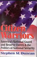 Citizen Warriors: America's National Guard and Reserve Forces & the Politics of National Security 0891416099 Book Cover