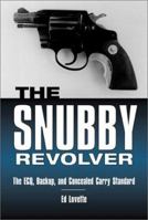 The Snubby Revolver: The ECQ, Backup, and Concealed Carry Standard 1581603827 Book Cover