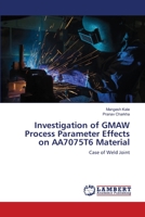 Investigation of GMAW Process Parameter Effects on AA7075T6 Material 6203197416 Book Cover