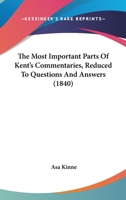 The Most Important Parts of Kent's Commentaries, Reduced to Questions and Answers 1240069324 Book Cover