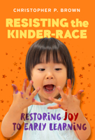 Resisting the Kinder-Race: Restoring Joy to Early Learning 0807765600 Book Cover