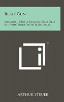 Rebel Gun: Missouri, 1866, a Blazing Saga of a Kid Who Rode with Jesse James 1258139162 Book Cover