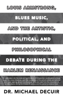 Louis Armstrong, Blues Music, and the Artistic, Political, and Philosophical Debate During the Harlem Renaissance B0CLQD8PPB Book Cover