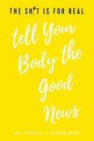 The Sh*t Is for Real : Tell Your Body the Good News 1734264667 Book Cover