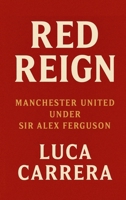 Red Reign: Manchester United Under Sir Alex Ferguson 1923504614 Book Cover