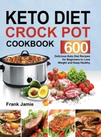 Keto Diet Crock Pot Cookbook: 600 Delicious Keto Diet Recipes for Beginners to Lose Weight and Keep Healthy 1953634222 Book Cover