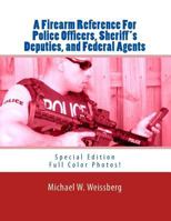 A Firearm Reference For Police Officers, Sheriff's Deputies, and Federal Agents: Special Edition 1499676328 Book Cover