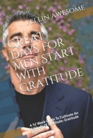 Great Days For Men Start With Gratitude: A 52 Week Guide To Cultivate An Attitude Of Gratitude: Gratitude Journal 1655518267 Book Cover