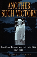 Another Such Victory: President Truman and the Cold War, 1945-1953 (Stanford Nuclear Age Series) 0804742545 Book Cover