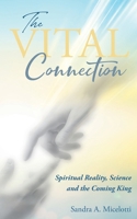 The Vital Connection: Spiritual Reality, Science and the Coming King 1967361312 Book Cover