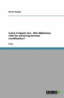 2 plus 4 equals one - Was diplomacy vital for achieving German reunification? 3638770745 Book Cover