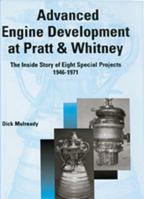 Advanced Engine Development at Pratt and Whitney: The Inside Story of Eight Special Projects, 1946-1971 0768006643 Book Cover