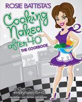 Cooking Naked After 40: Create, Concoct & Cook Book: Cooking Naked After 40: Create, Concoct & Cook Book 0989764915 Book Cover