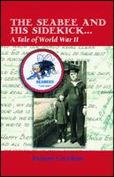 The Seabee and His Sidekick...a Tale of World War II 1432747002 Book Cover