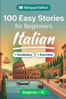 Italian Short Stories for Beginners (A1): 100 Easy Stories: Learn Italian Naturally with Bilingual Stories, English Translation, Everyday Vocabulary, Reading Comprehension Exercises, and Conversations B0HBRK36V7 Book Cover