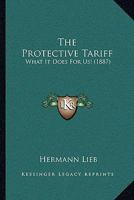 The Protective Tariff. What It Does to Us! 1165098083 Book Cover